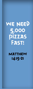 We Need 5,000 Pizzas FAST! Matthew 14:15-21