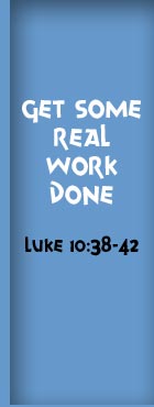 Get Some Real Work Done, Luke 10: 38-42